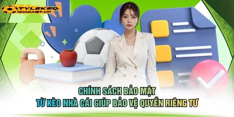 Mục Đích Của Chính Sách Bảo Mật Tỷ Lệ Kèo Nhà Cái