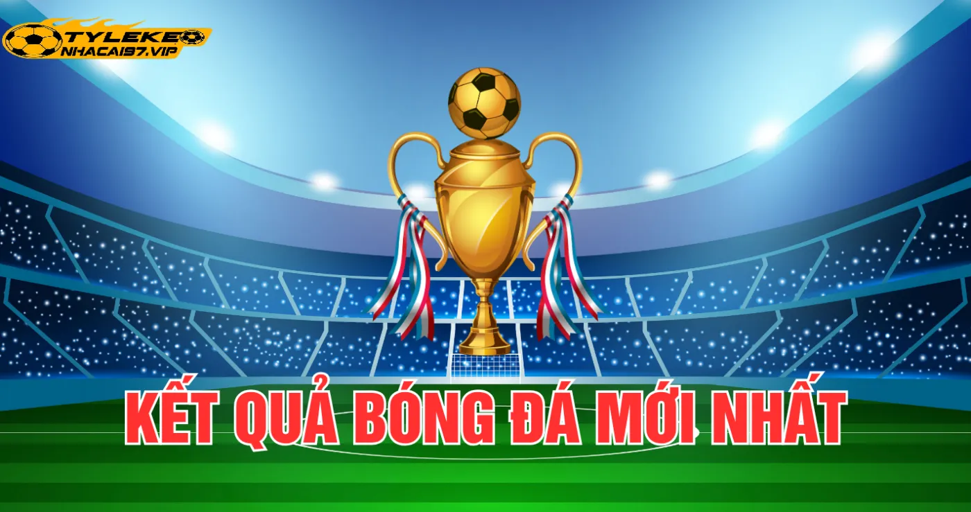 Kết quả bóng đá Tỷ Lệ Kèo Nhà Cái là gì?